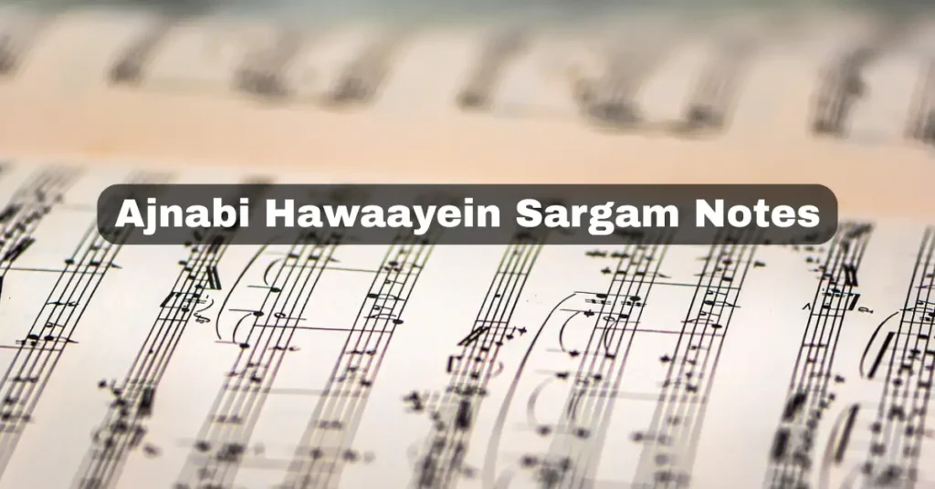 Ajnabi Hawaayein Sargam Notes