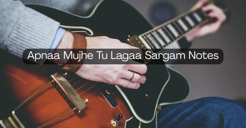 Apnaa Mujhe Tu Lagaa Sargam Notes