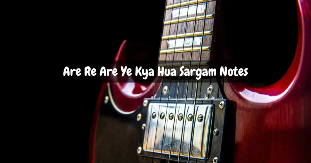 Are Re Are Ye Kya Hua Sargam Notes