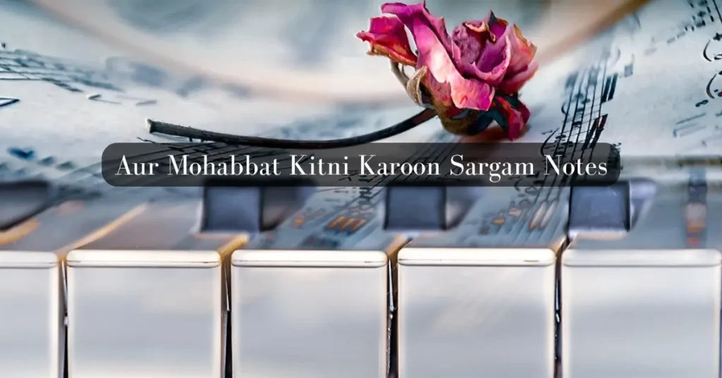 Aur Mohabbat Kitni Karoon Sargam Notes