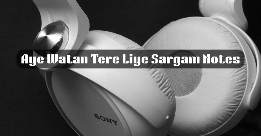 Aye Watan Tere Liye Sargam Notes