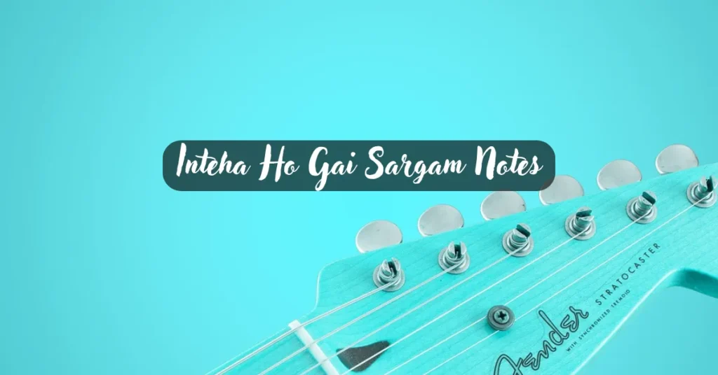 Inteha Ho Gai Sargam Notes