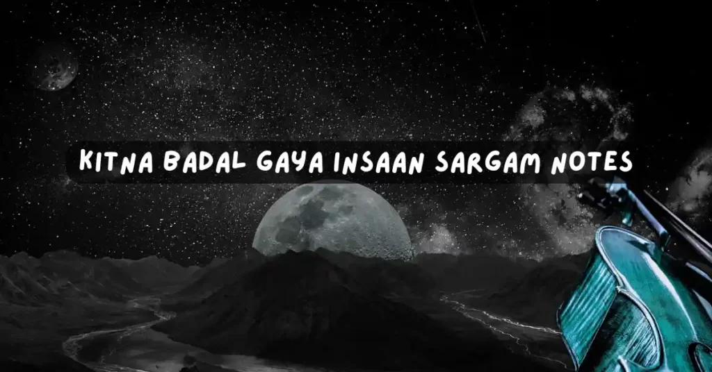 Kitna Badal Gaya Insaan Sargam Notes
