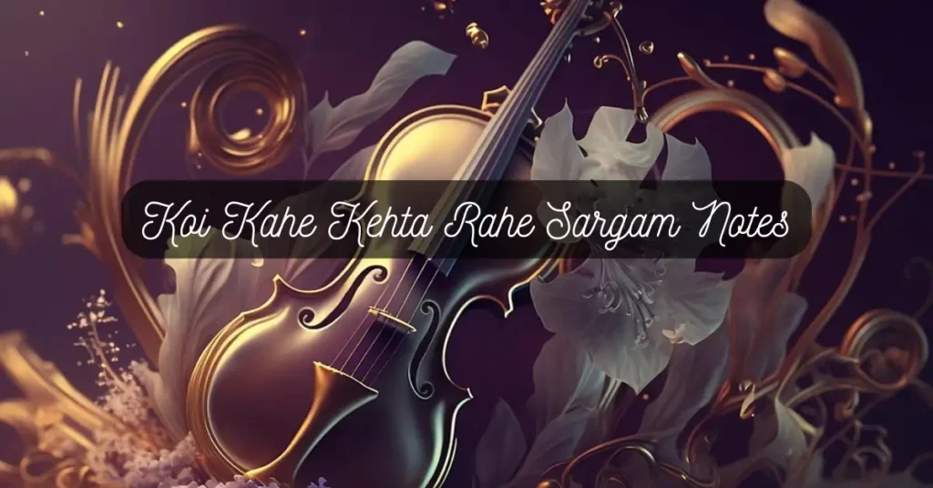 Koi Kahe Kehta Rahe Sargam Notes