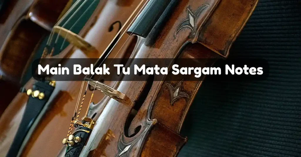 Main Balak Tu Mata Sargam Notes