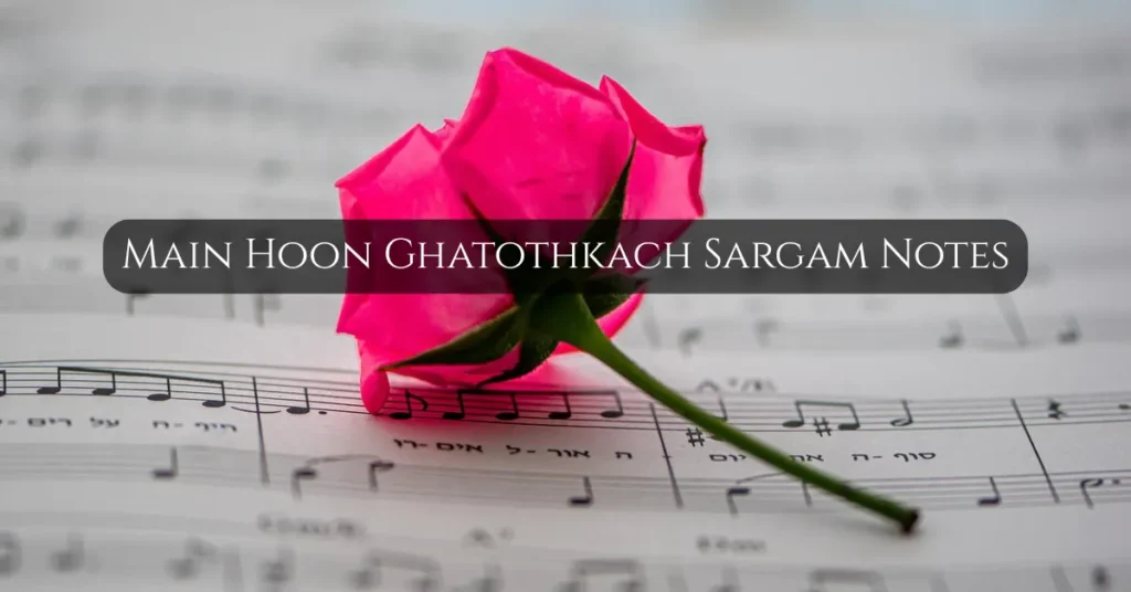 Main Hoon Ghatothkach Sargam Notes