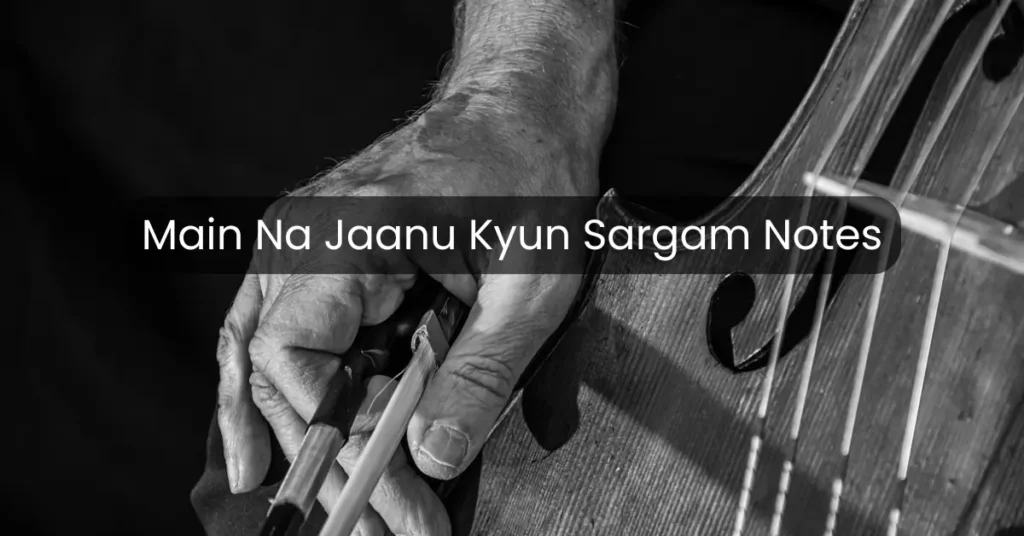 Main Na Jaanu Kyun Sargam Notes