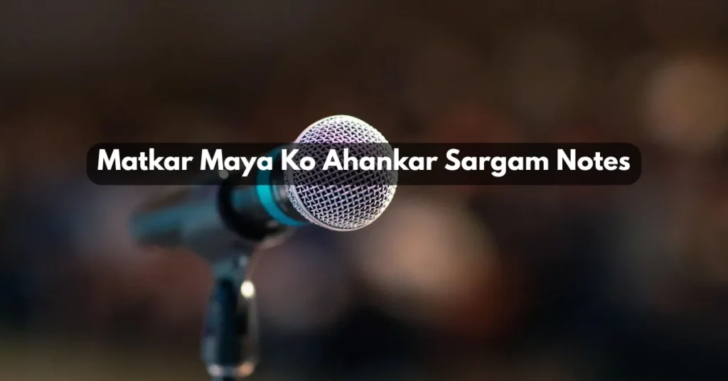 Matkar Maya Ko Ahankar Sargam Notes