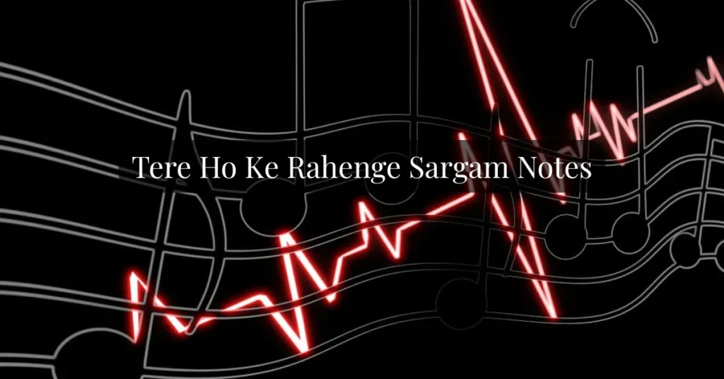 Tere Ho Ke Rahenge Sargam Notes