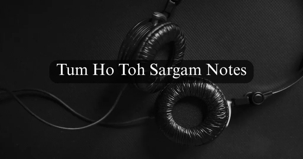 Tum Ho Toh Sargam Notes