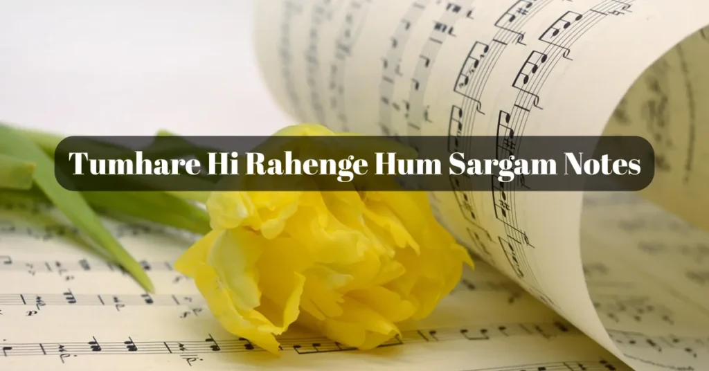 Tumhare Hi Rahenge Hum Sargam Notes
