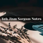 Yeh Jism Sargam Notes