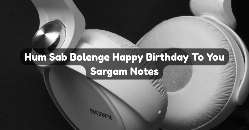 Hum Sab Bolenge Happy Birthday To You Sargam Notes